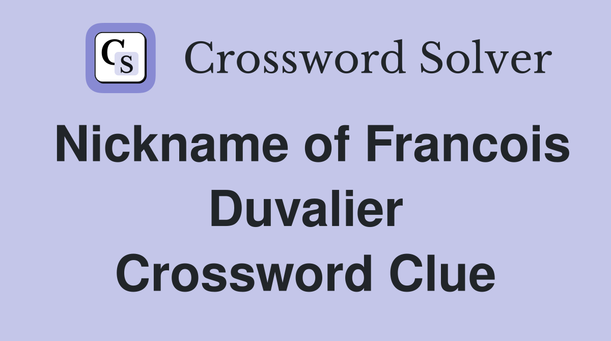 Nickname of Francois Duvalier Crossword Clue