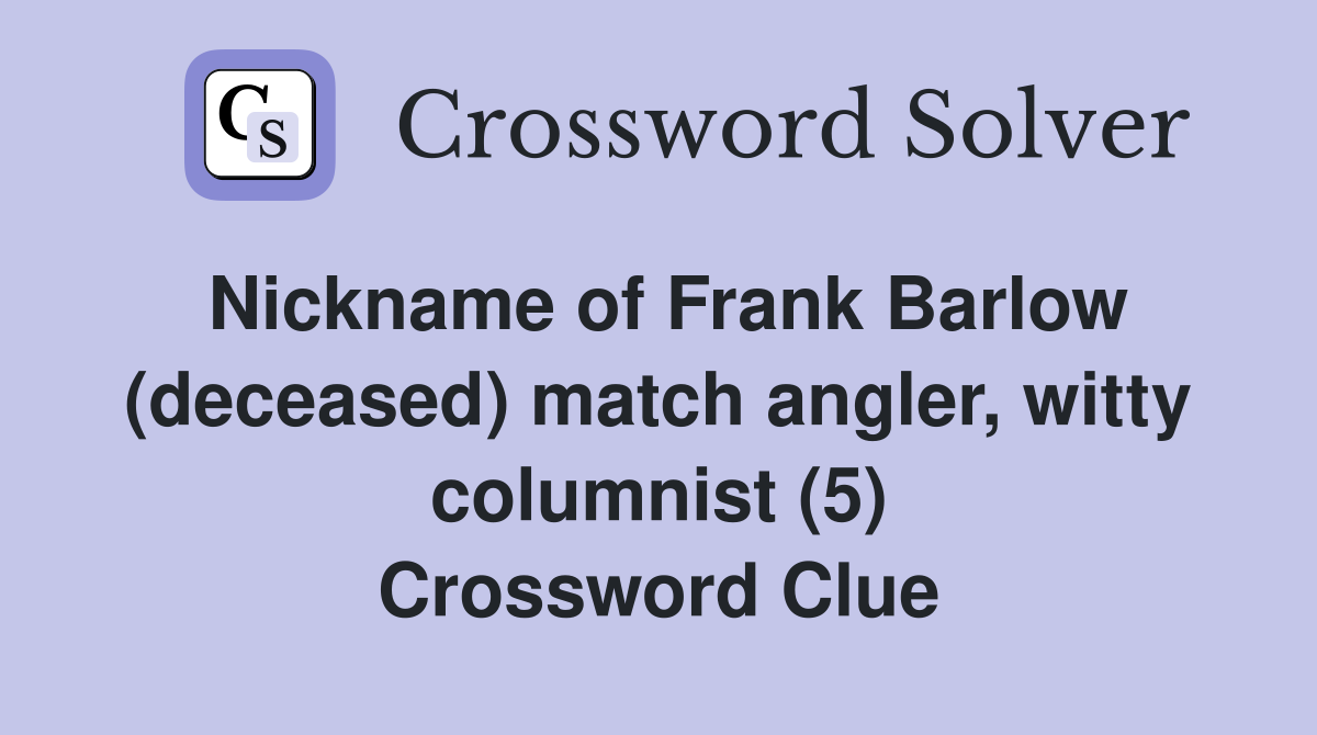 Nickname of Frank Barlow (deceased) match angler, witty columnist (5) Crossword Clue