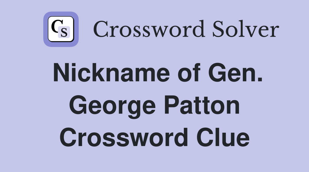 Nickname of Gen. George Patton Crossword Clue