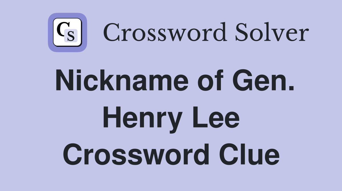 Nickname of Gen. Henry Lee Crossword Clue