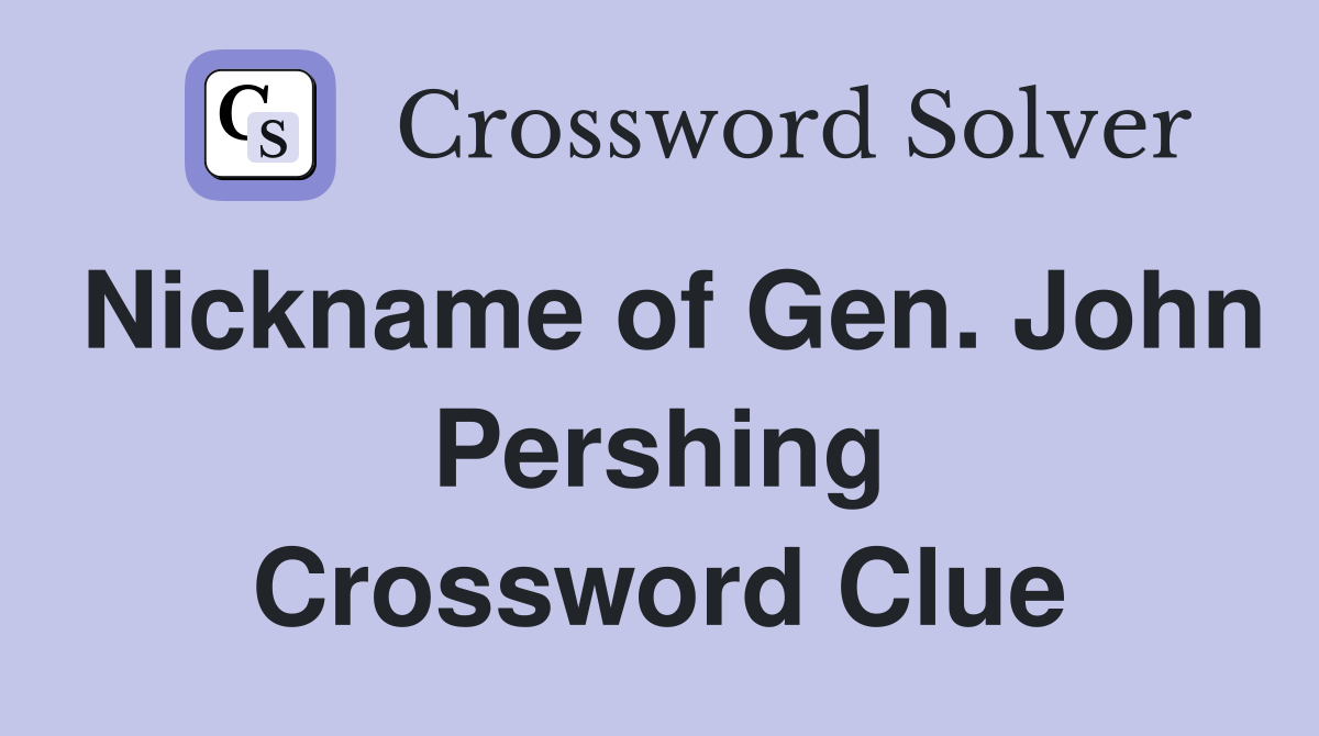 Nickname of Gen. John Pershing Crossword Clue