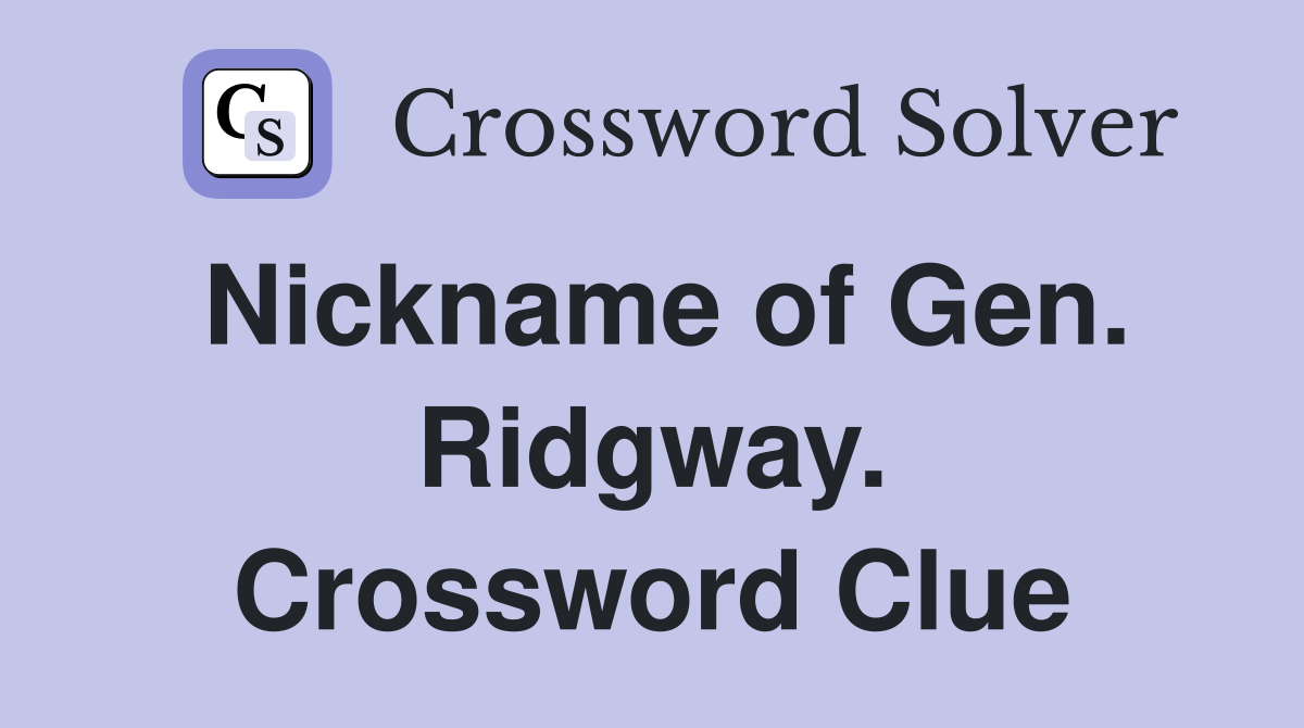 Nickname of Gen. Ridgway. Crossword Clue
