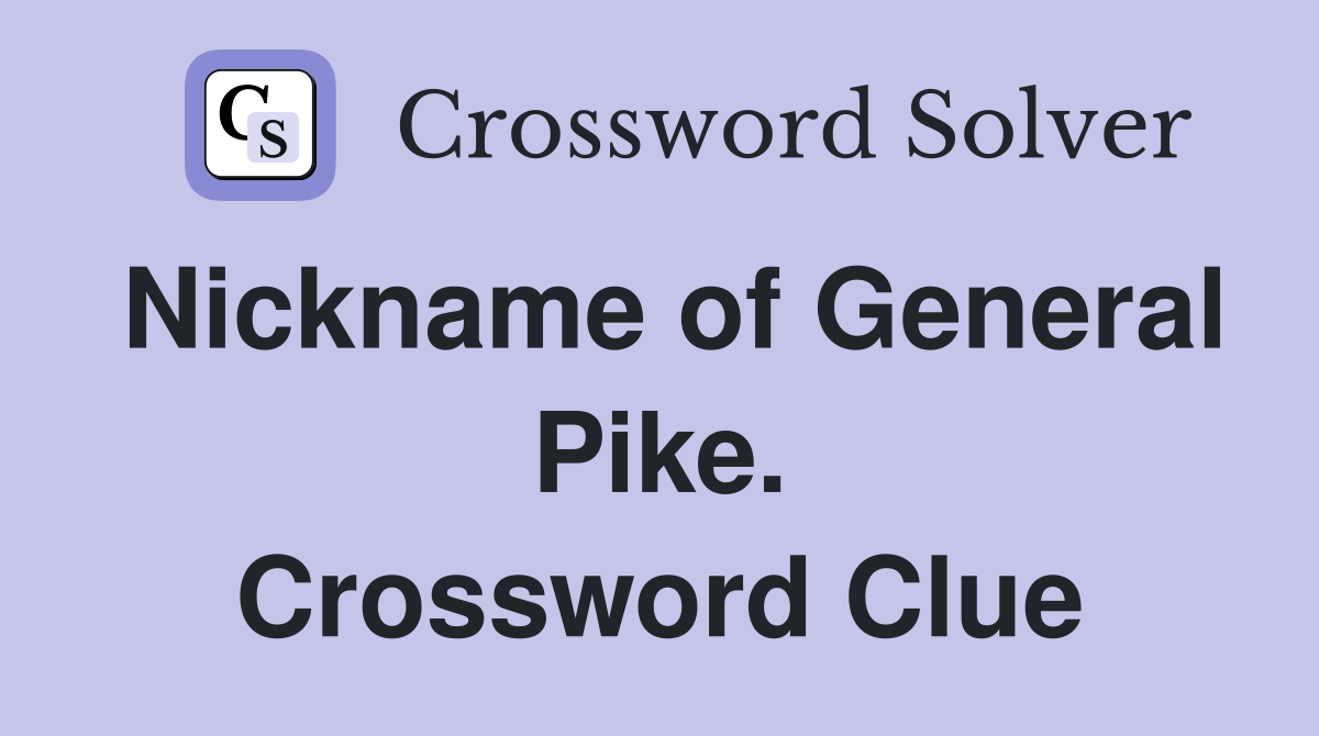 Nickname of General Pike. Crossword Clue
