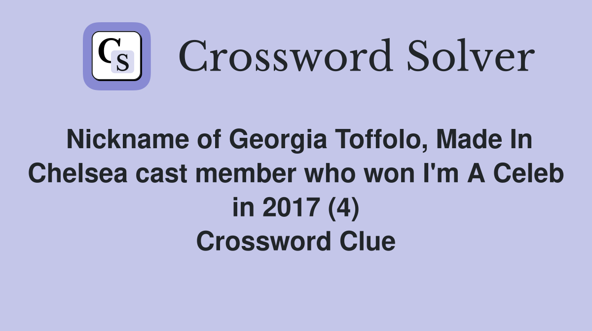 Nickname of Georgia Toffolo, Made In Chelsea cast member who won I'm A Celeb in 2017 (4) Crossword Clue