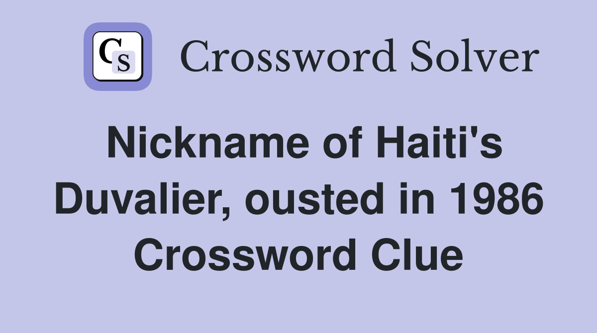 Nickname of Haiti's Duvalier, ousted in 1986 Crossword Clue