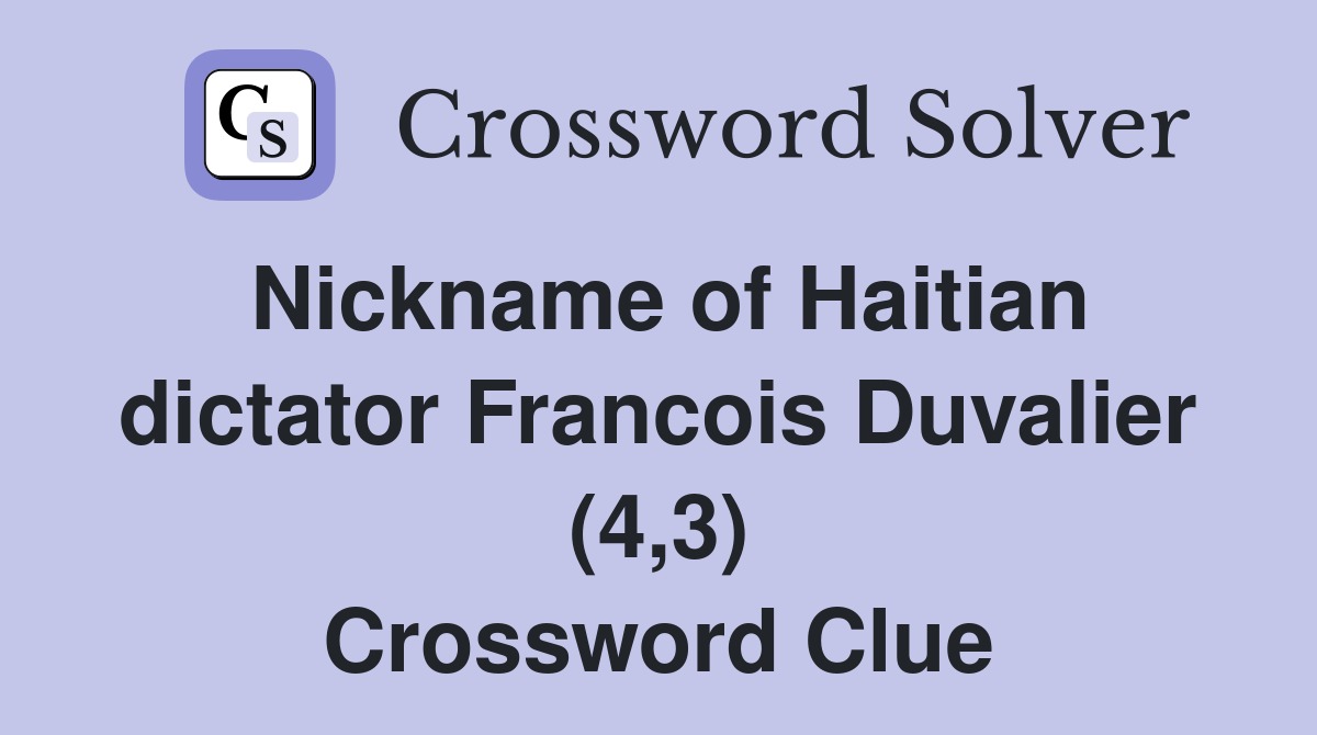 Nickname of Haitian dictator Francois Duvalier (4,3) Crossword Clue