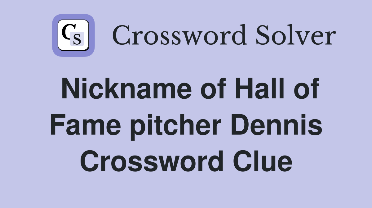 Nickname of Hall of Fame pitcher Dennis Crossword Clue