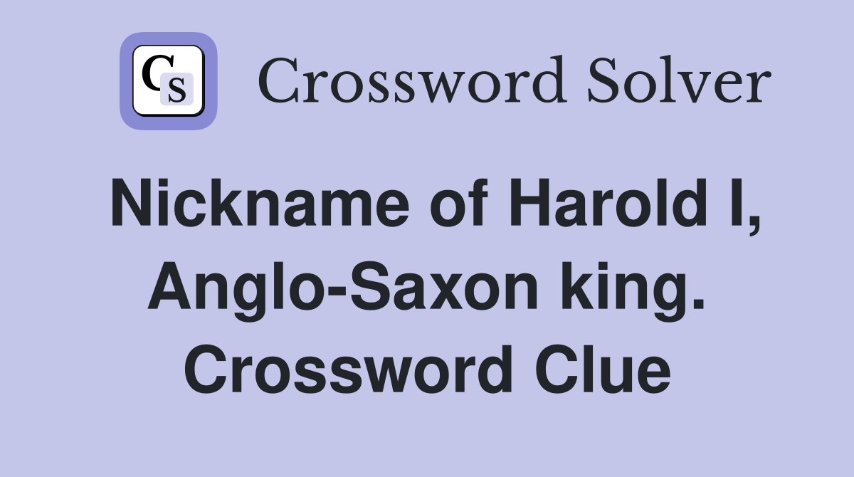 Nickname of Harold I, Anglo-Saxon king. Crossword Clue