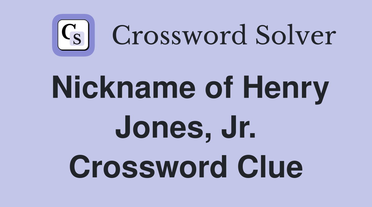 Nickname of Henry Jones, Jr. Crossword Clue
