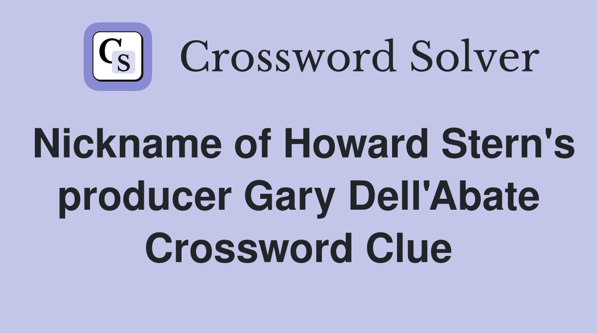 Nickname of Howard Stern's producer Gary Dell'Abate Crossword Clue