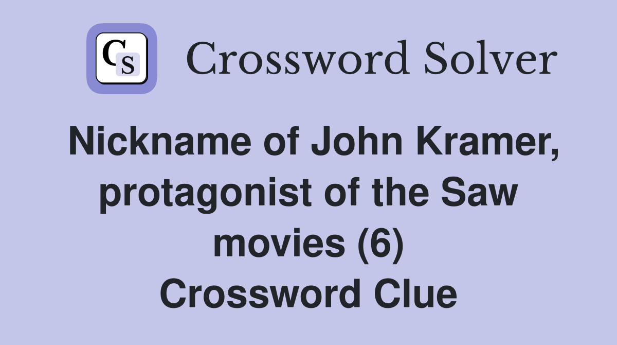 Nickname of John Kramer, protagonist of the Saw movies (6) Crossword Clue