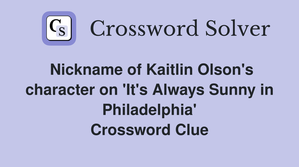 Nickname of Kaitlin Olson's character on 'It's Always Sunny in Philadelphia' Crossword Clue