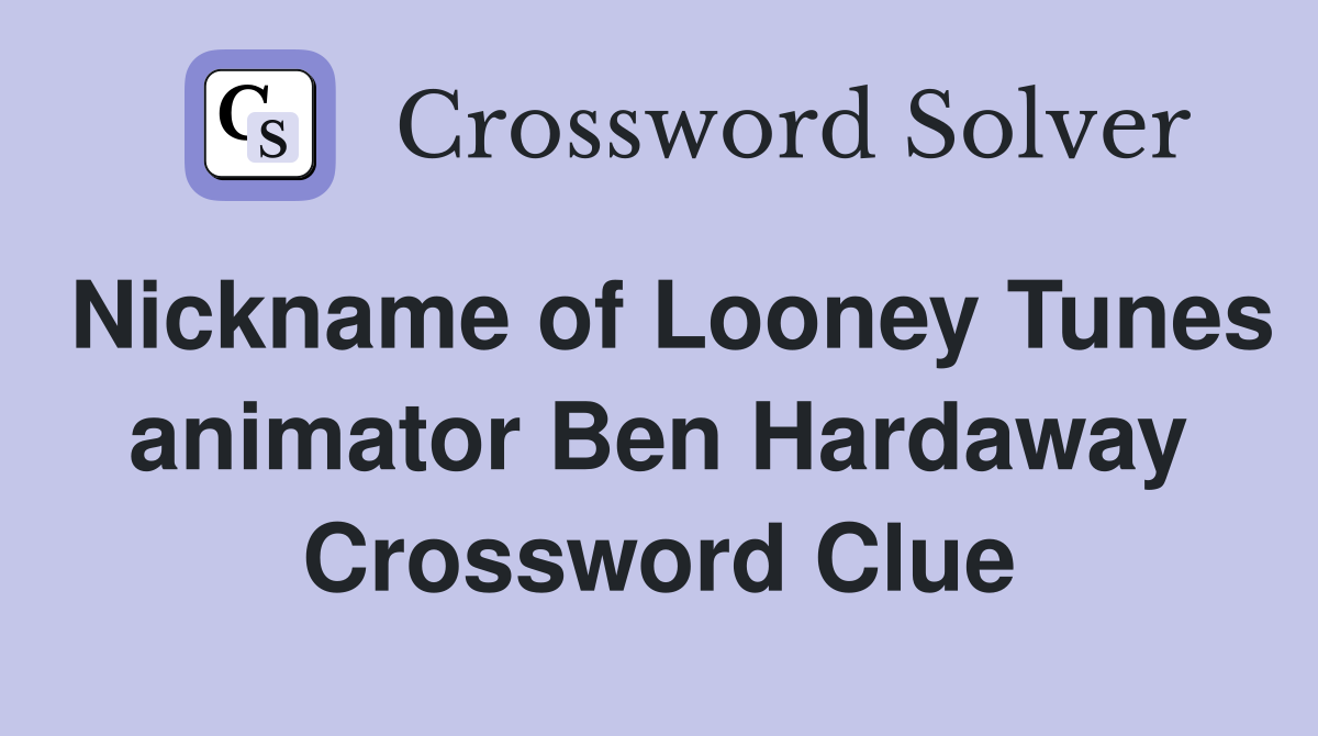Nickname of Looney Tunes animator Ben Hardaway Crossword Clue