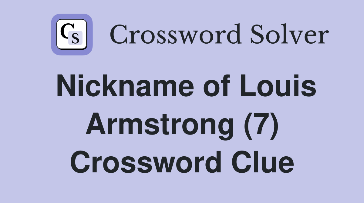 Nickname of Louis Armstrong (7) Crossword Clue