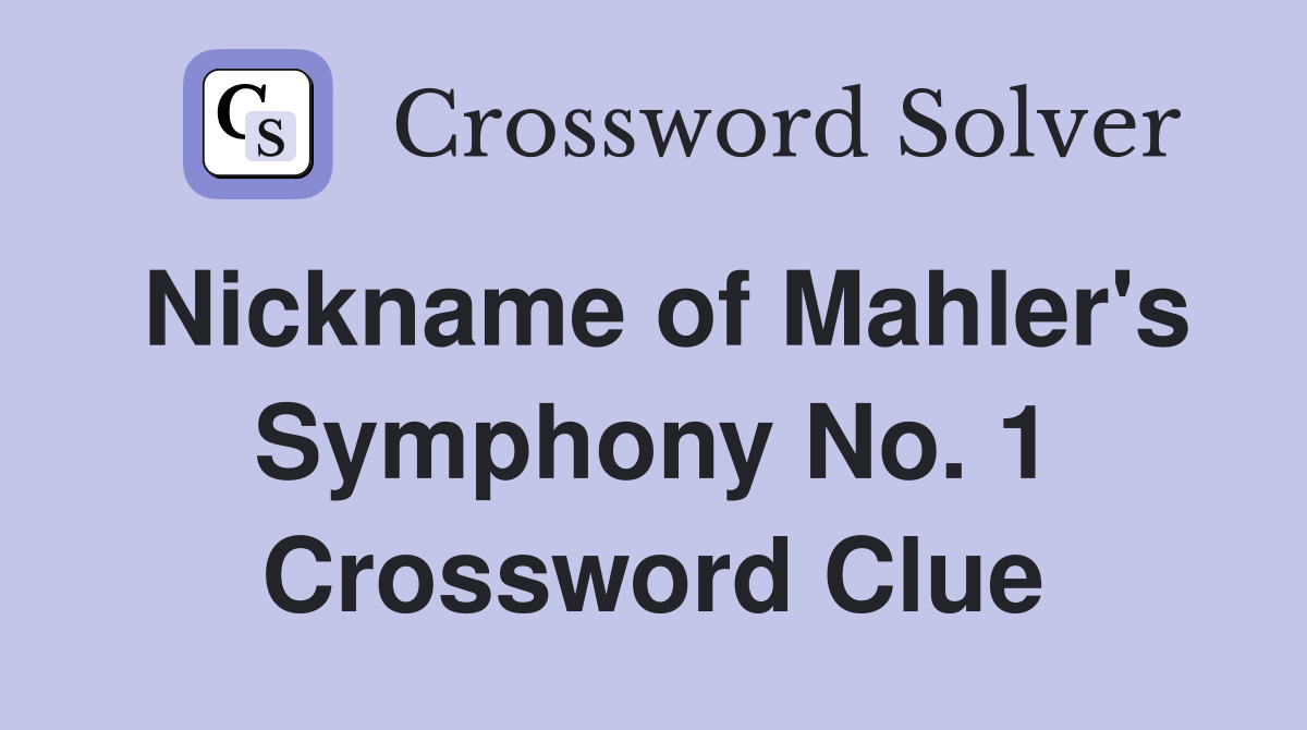 Nickname of Mahler's Symphony No. 1 Crossword Clue
