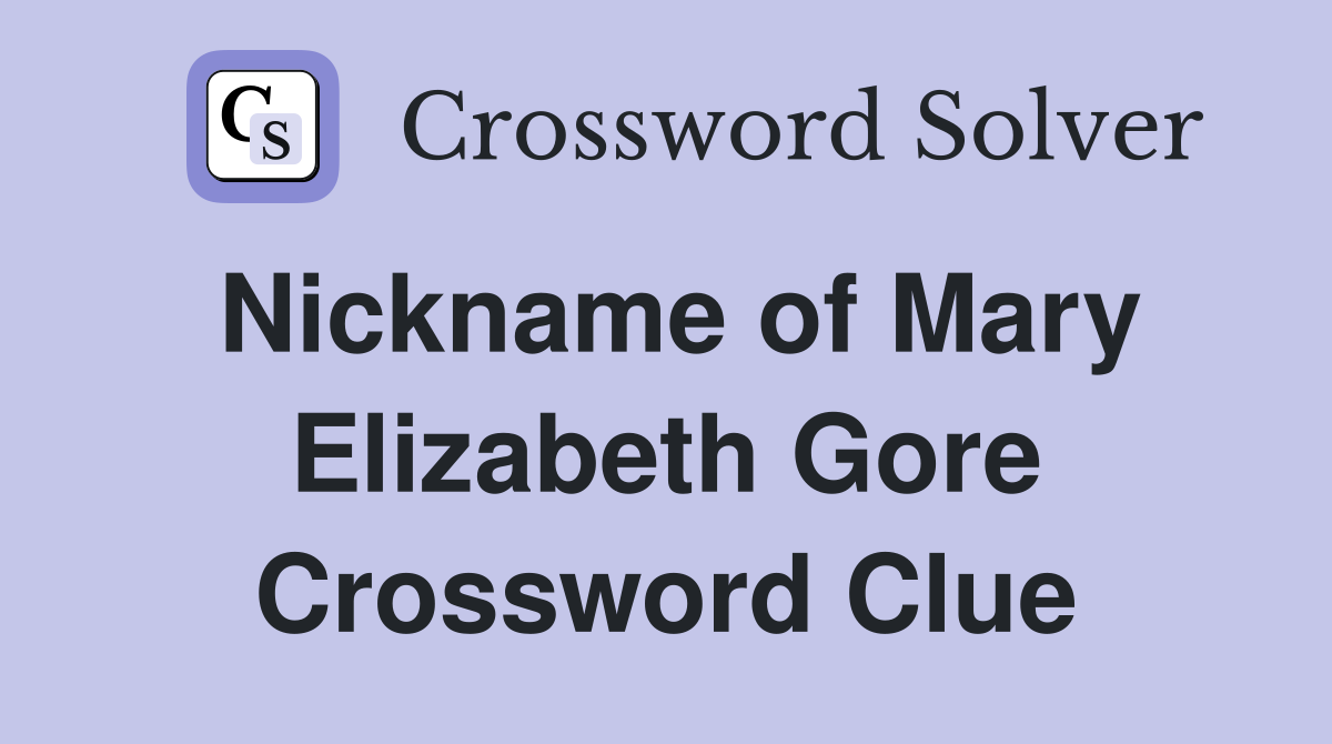 Nickname of Mary Elizabeth Gore Crossword Clue