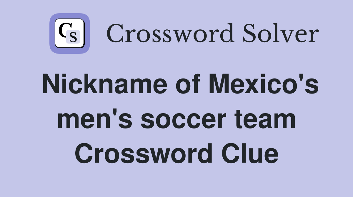 Nickname of Mexico's men's soccer team Crossword Clue
