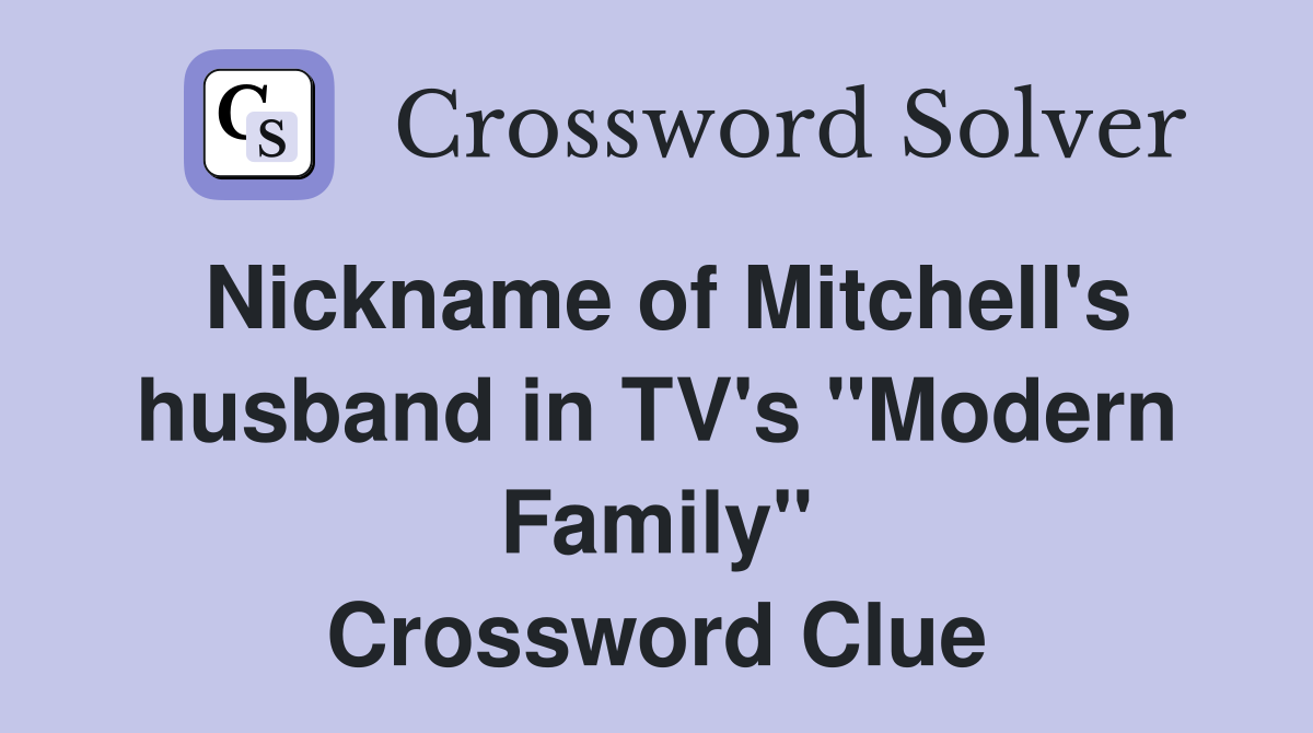 Nickname of Mitchell's husband in TV's "Modern Family" Crossword Clue