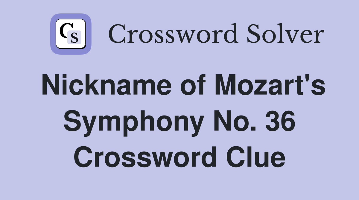 Nickname of Mozart's Symphony No. 36 Crossword Clue