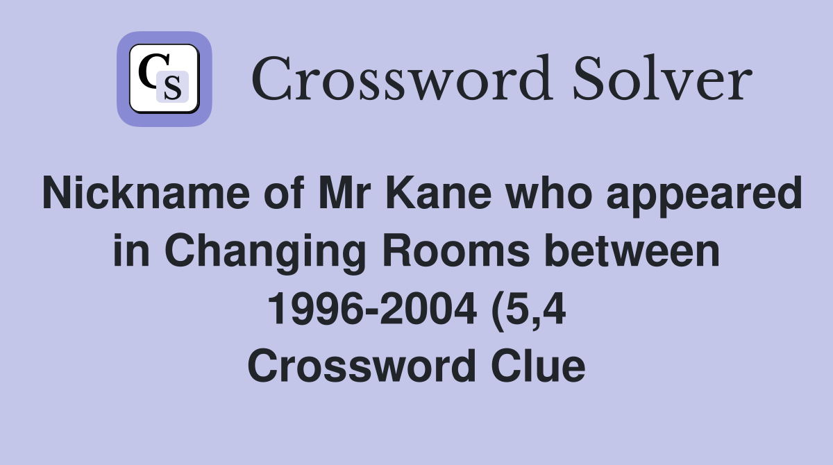 Nickname of Mr Kane who appeared in Changing Rooms between 1996 2004 (5 Nickname of Mr Kane who appeared in Changing Rooms between 1996 2004 (5