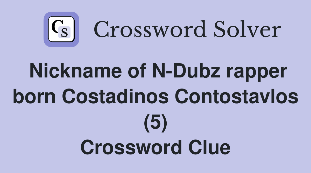 Nickname of N-Dubz rapper born Costadinos Contostavlos (5) Crossword Clue