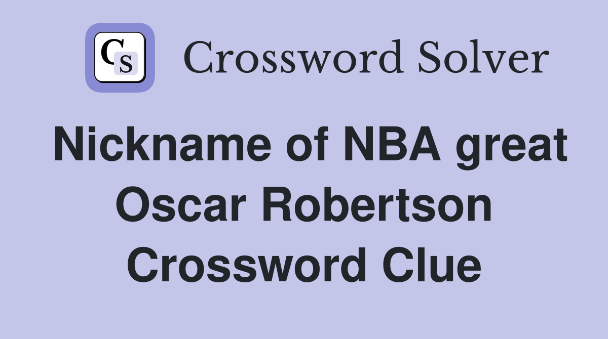 Nickname of NBA great Oscar Robertson Crossword Clue