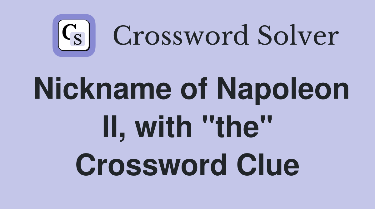 Nickname of Napoleon II, with "the" Crossword Clue