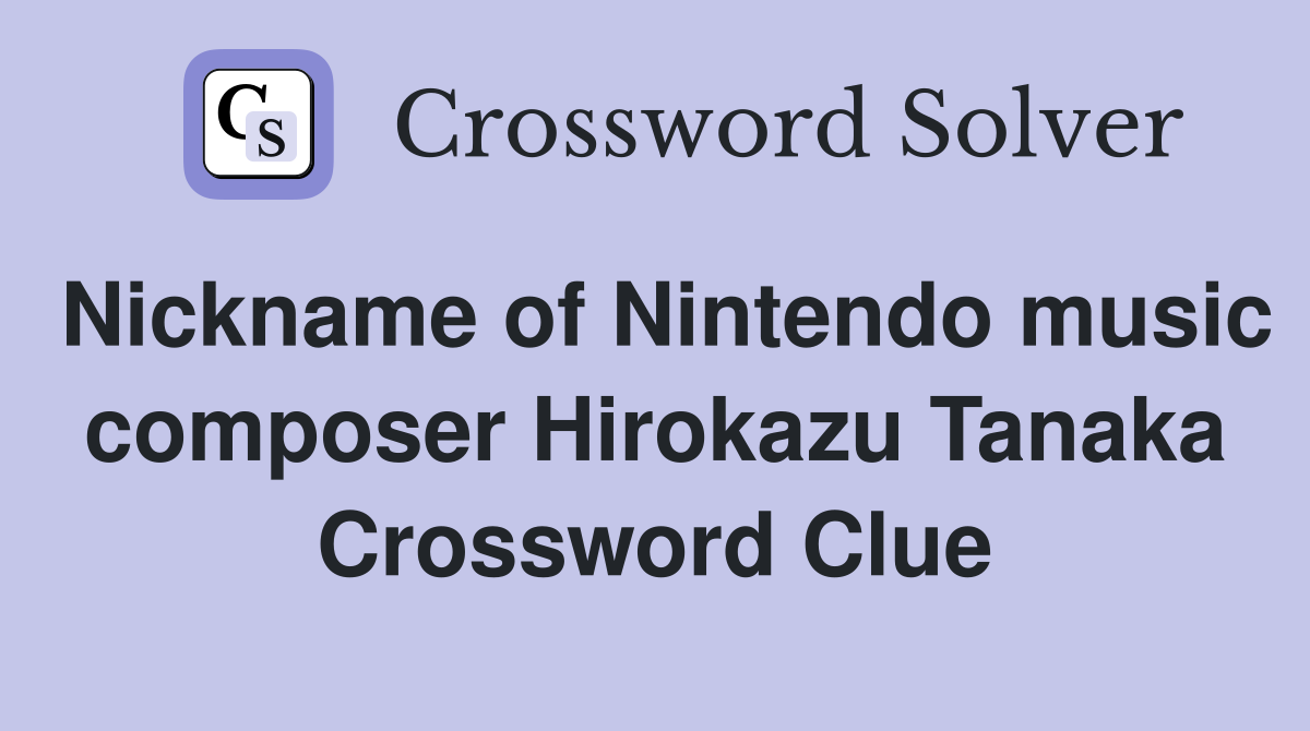 Nickname of Nintendo music composer Hirokazu Tanaka Crossword Clue