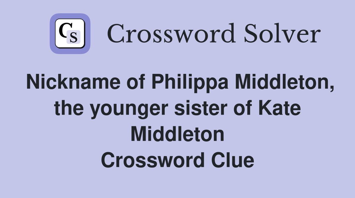 Nickname of Philippa Middleton, the younger sister of Kate Middleton Crossword Clue