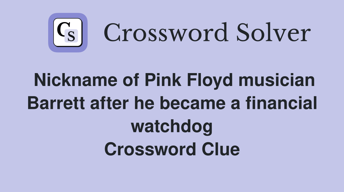 Nickname of Pink Floyd musician Barrett after he became a financial watchdog Crossword Clue