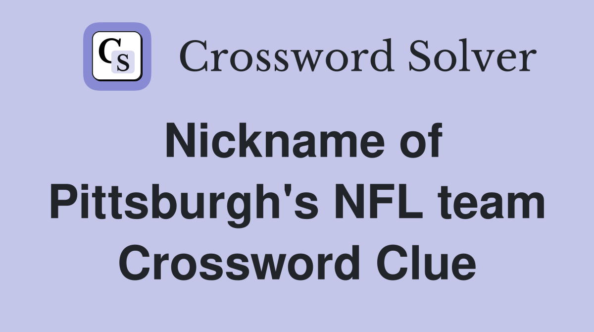 Nickname of Pittsburgh's NFL team Crossword Clue