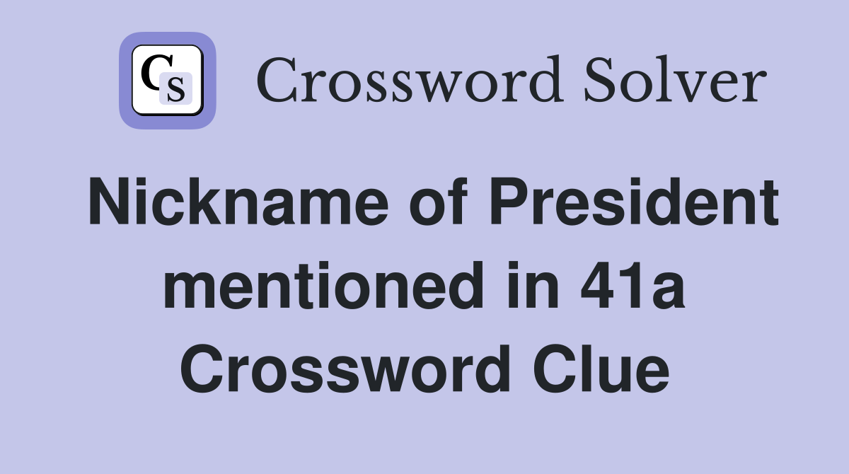 Nickname of President mentioned in 41a Crossword Clue