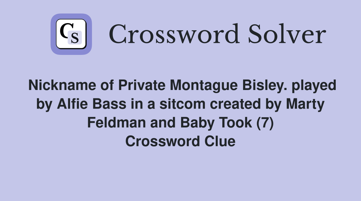 Nickname of Private Montague Bisley. played by Alfie Bass in a sitcom created by Marty Feldman and Baby Took (7) Crossword Clue