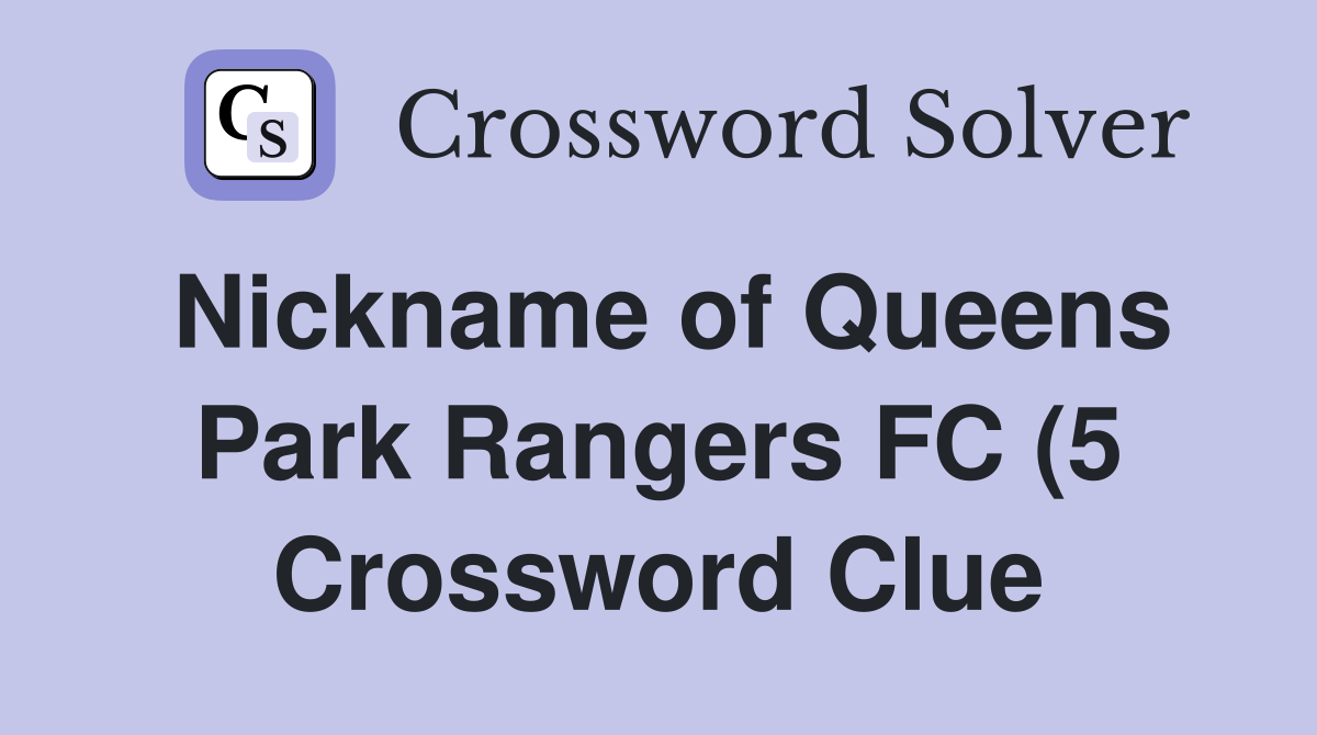 Nickname of Queens Park Rangers FC (5) Crossword Clue Answers Nickname of Queens Park Rangers FC (5) Crossword Clue Answers