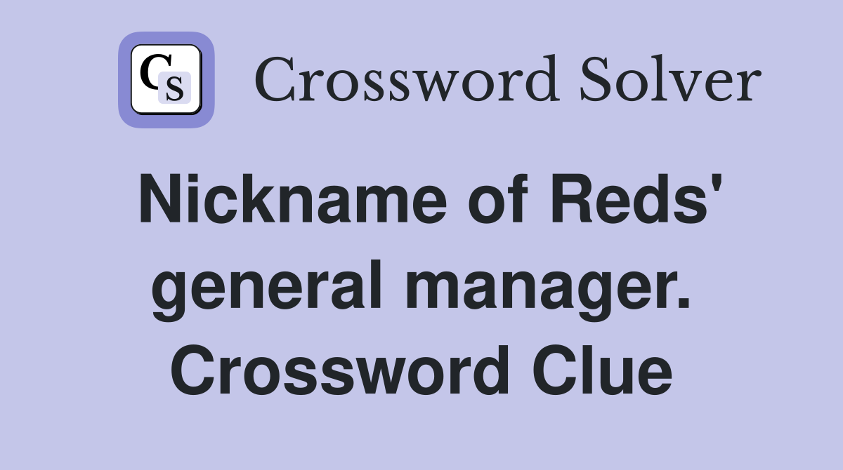 Nickname of Reds' general manager. Crossword Clue