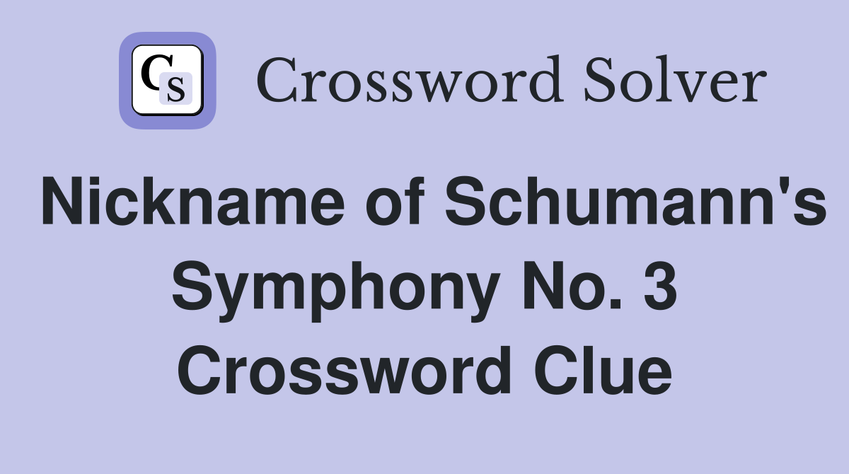 Nickname of Schumann's Symphony No. 3 Crossword Clue