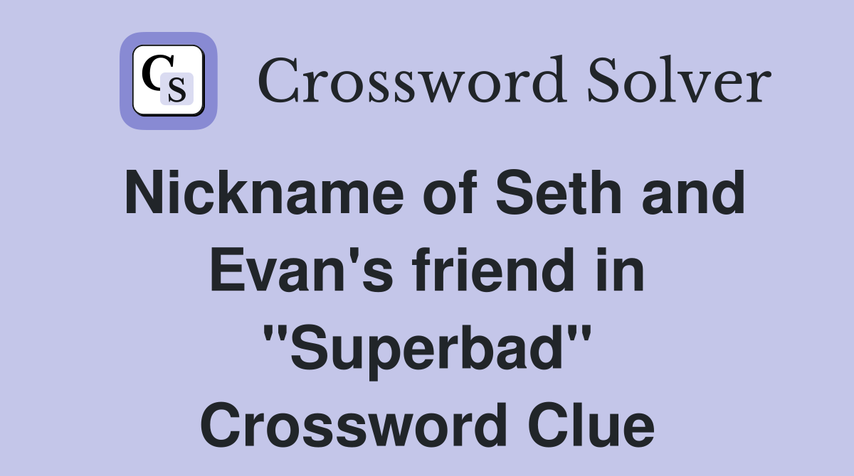 Nickname of Seth and Evan's friend in "Superbad" Crossword Clue
