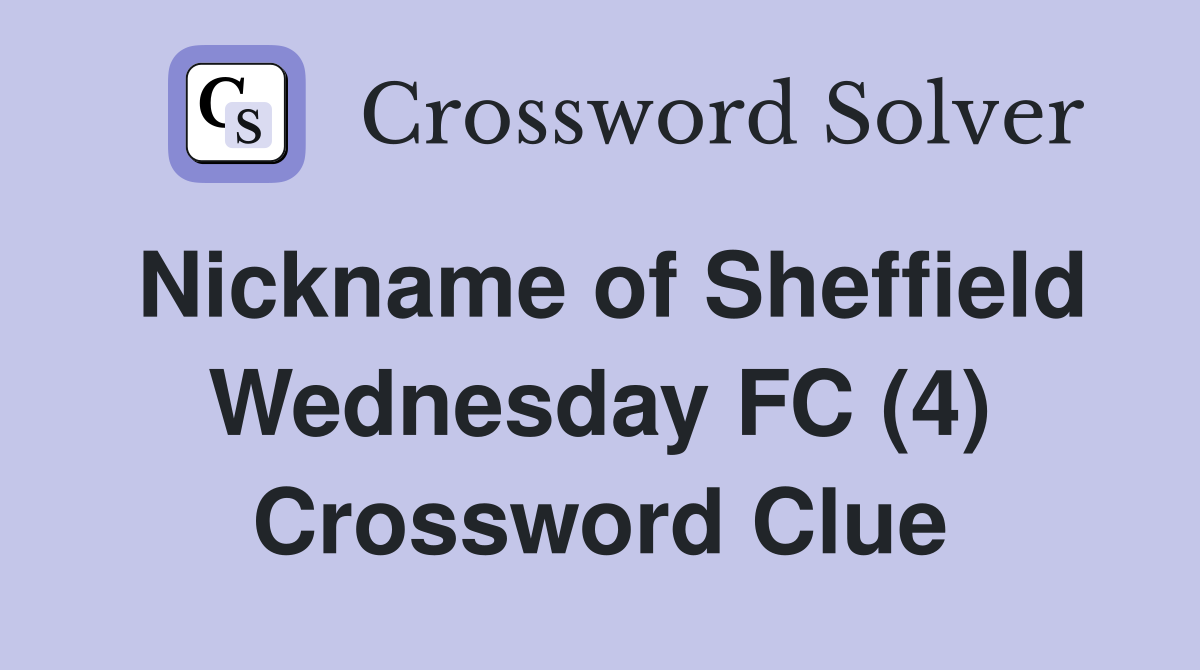 Nickname of Sheffield Wednesday FC (4) Crossword Clue