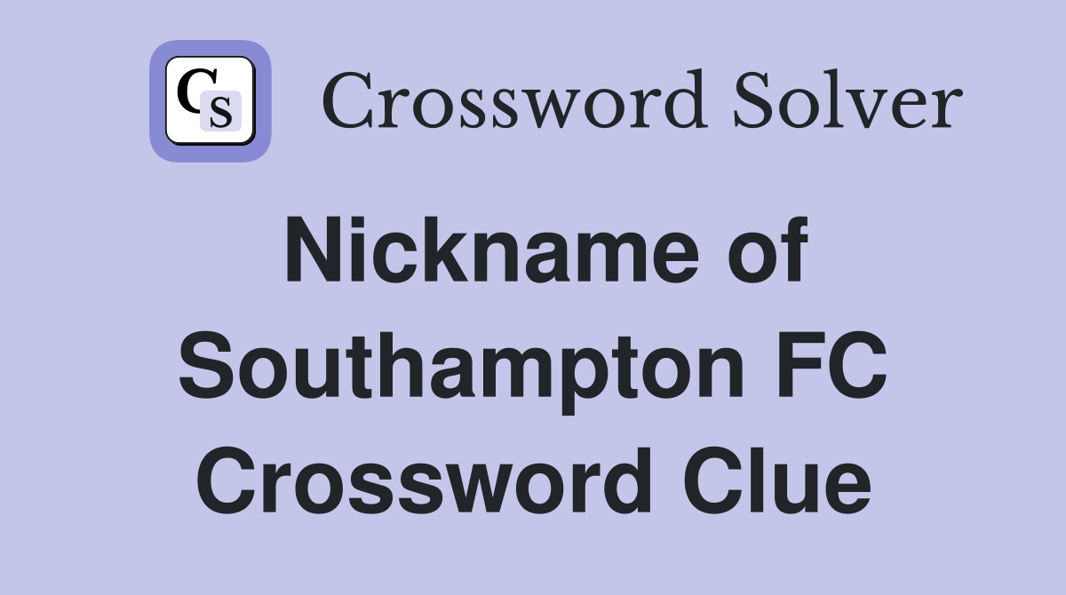 Nickname of Southampton FC Crossword Clue