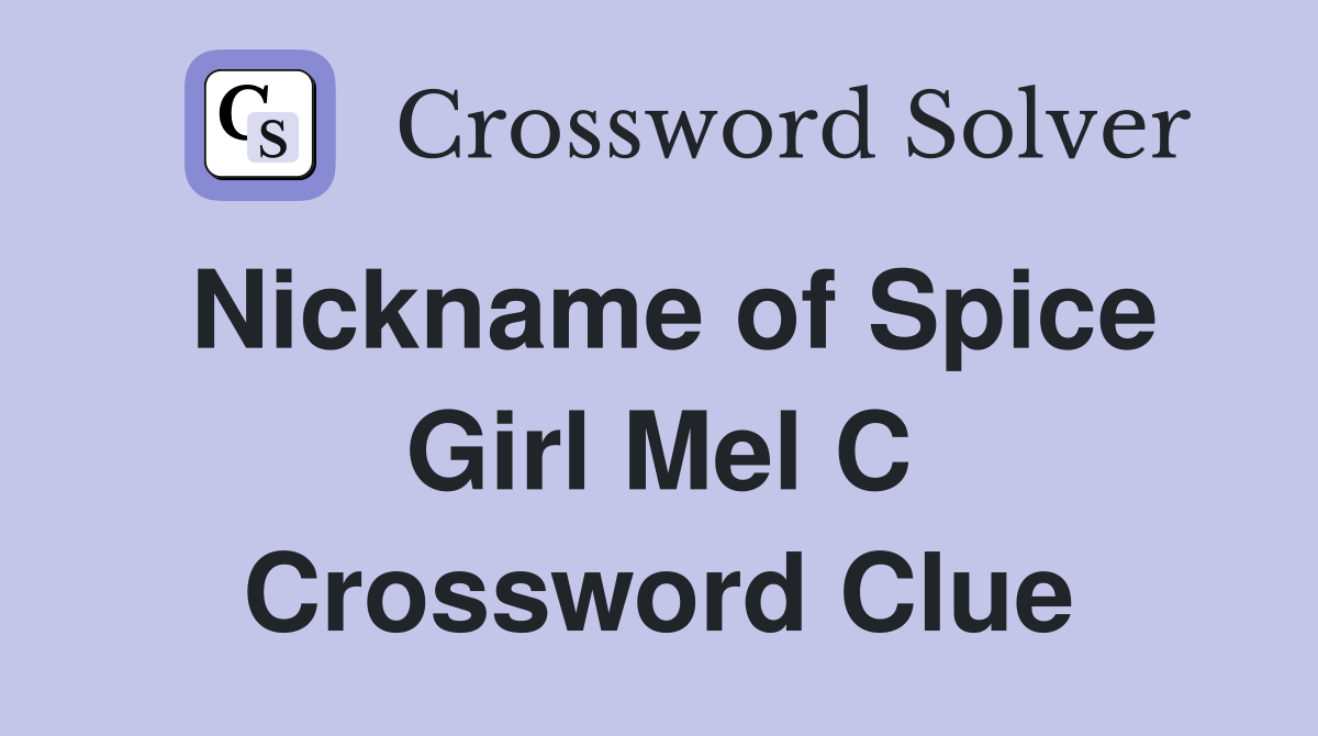 Nickname of Spice Girl Mel C Crossword Clue