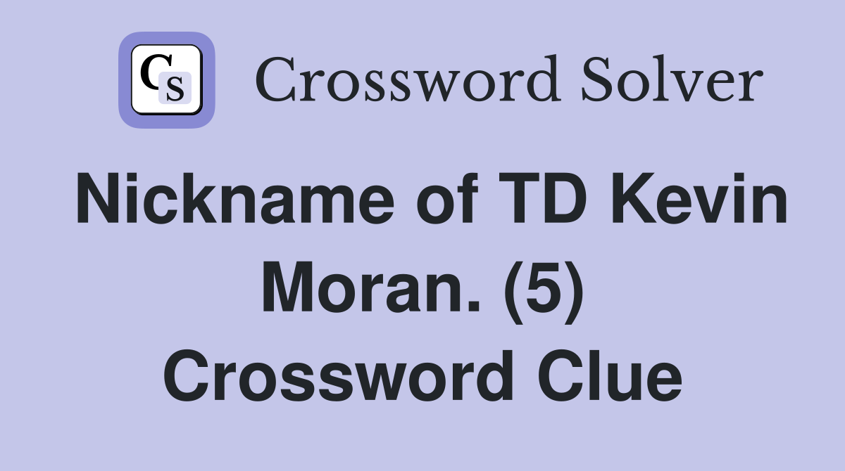 Nickname of TD Kevin Moran. (5) Crossword Clue