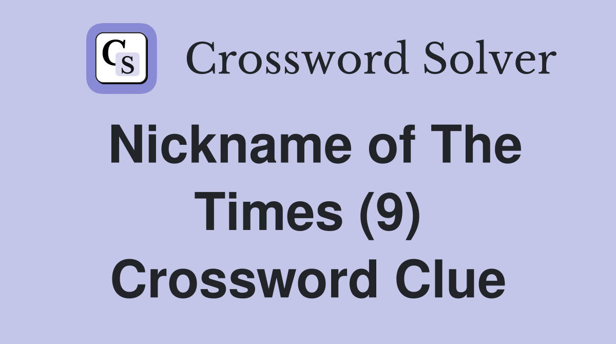 Nickname of The Times (9) Crossword Clue