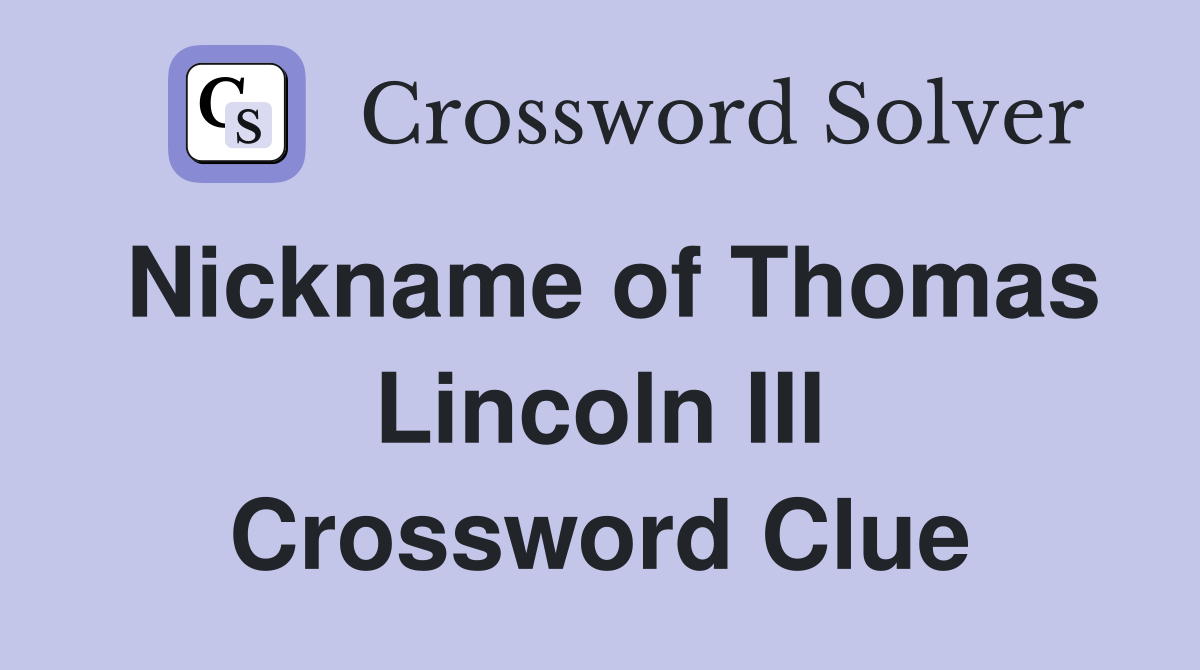 Nickname of Thomas Lincoln III Crossword Clue