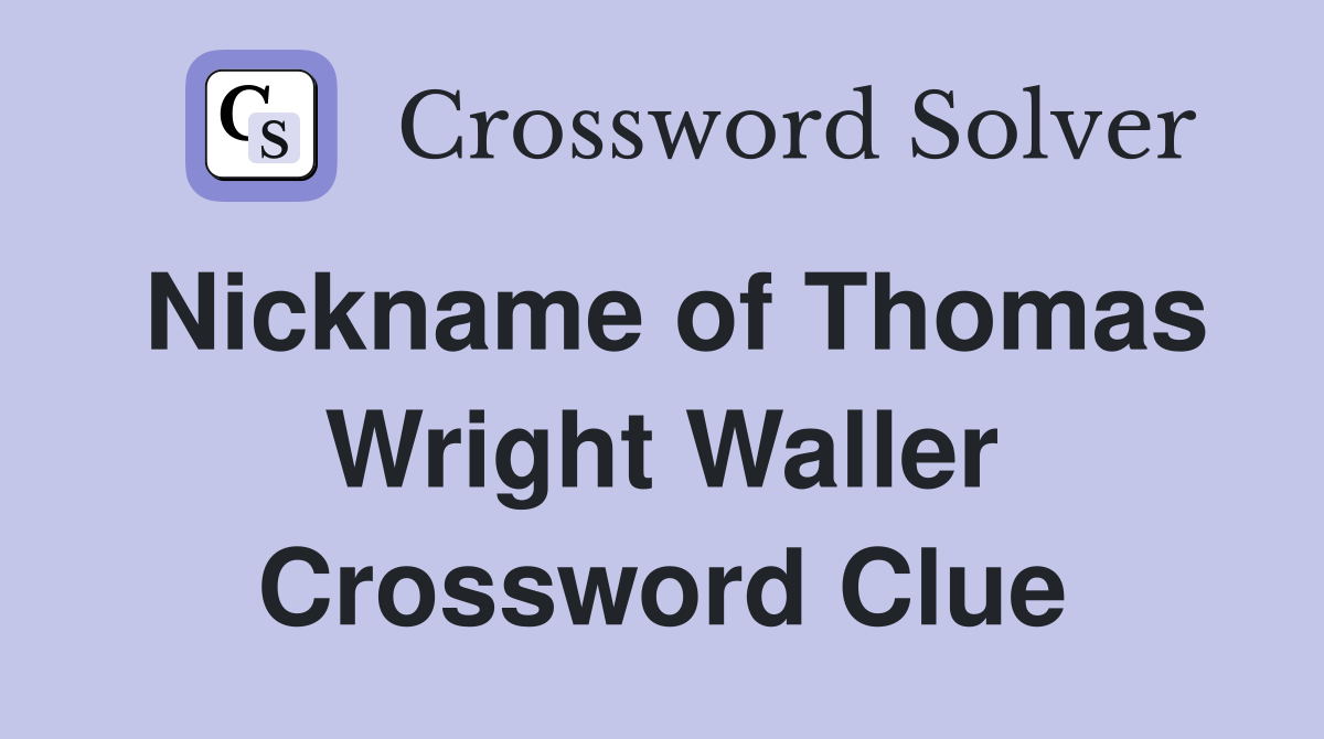 Nickname of Thomas Wright Waller Crossword Clue