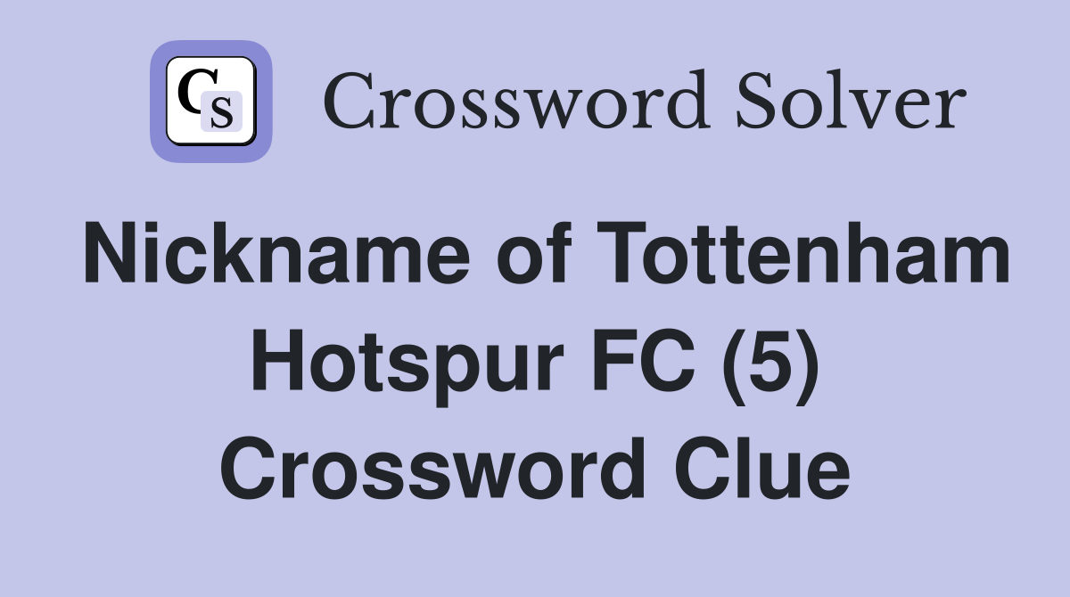Nickname of Tottenham Hotspur FC (5) Crossword Clue
