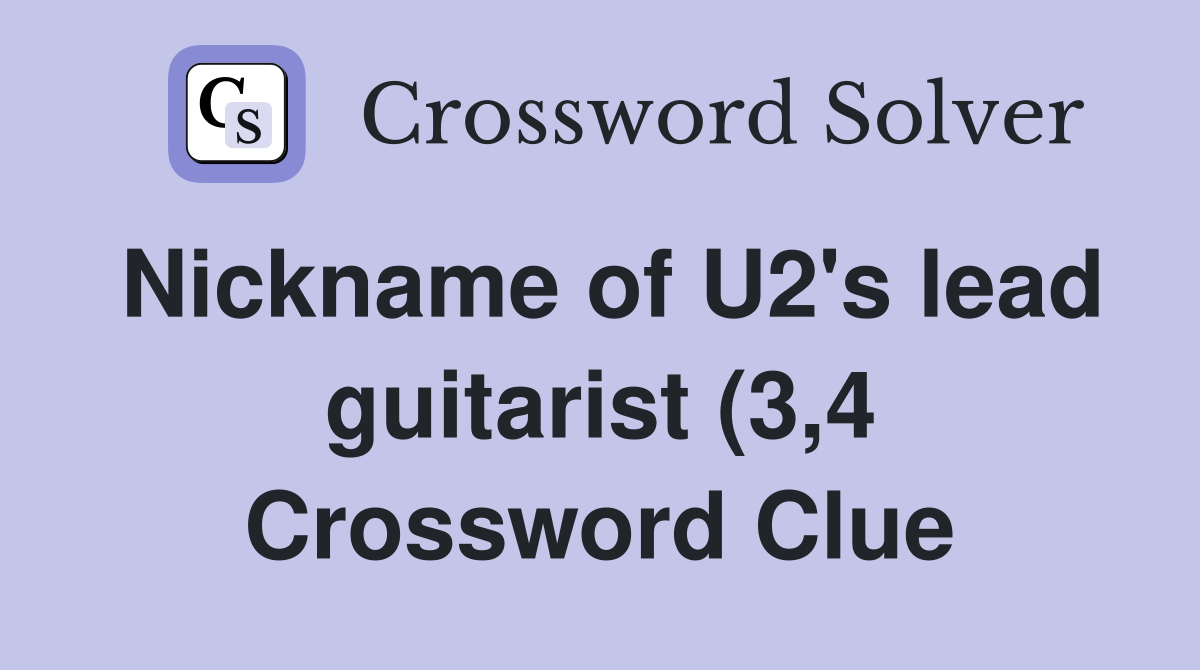 Nickname of U2 #39 s lead guitarist (3 4) Crossword Clue Answers Nickname of U2 #39 s lead guitarist (3 4) Crossword Clue Answers