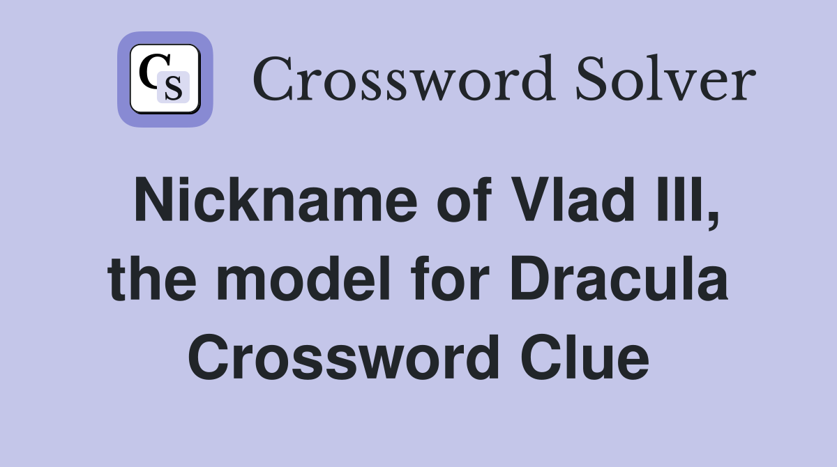 Nickname of Vlad III, the model for Dracula Crossword Clue