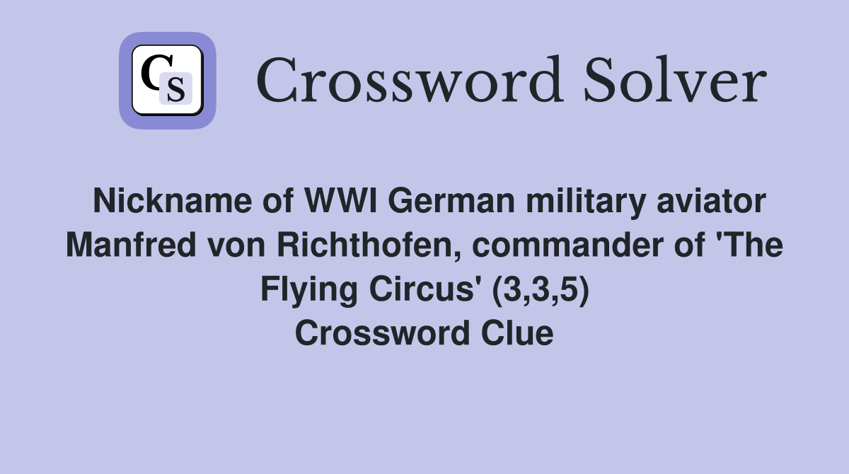 Nickname of WWI German military aviator Manfred von Richthofen, commander of 'The Flying Circus' (3,3,5) Crossword Clue