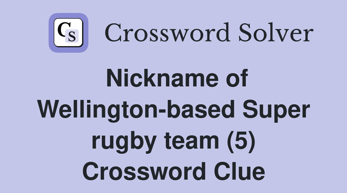Nickname of Wellington-based Super rugby team (5) Crossword Clue