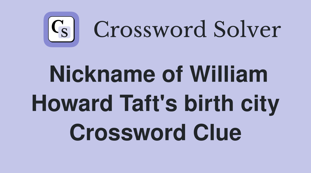 Nickname of William Howard Taft's birth city Crossword Clue
